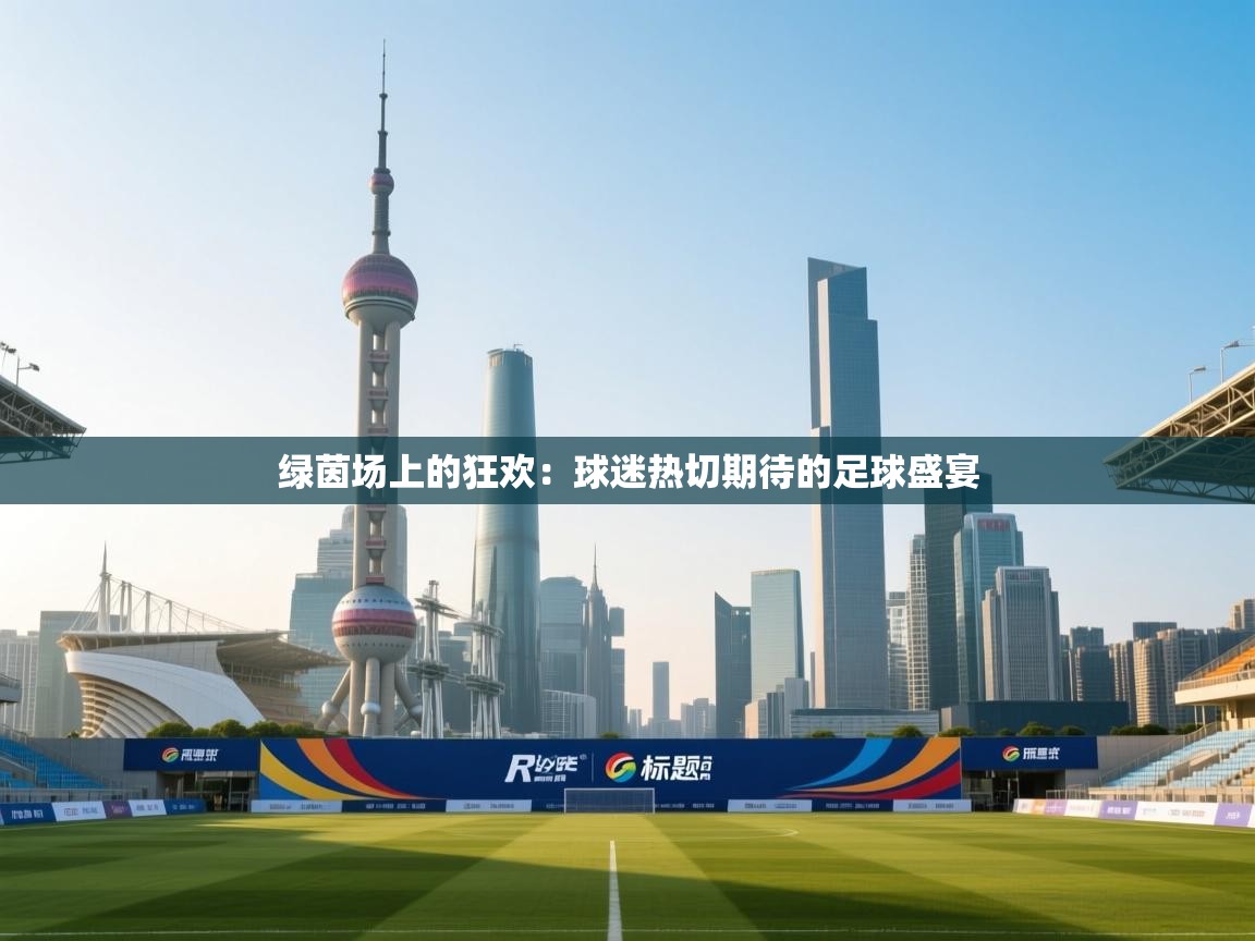 绿茵场上的狂欢：球迷热切期待的足球盛宴  第2张